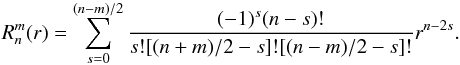 \appendix \setcounter{section}{1} \begin{equation} R_n^m (r) = \sum \limits _ {s=0} ^{(n-m)/2} \dfrac{(-1)^s(n-s)!}{s![(n+m)/2-s]![(n-m)/2-s]!} r^{n-2s}. \label{eq:Rnm} \end{equation}