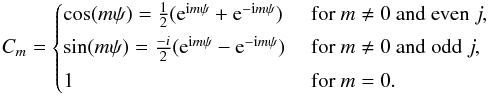 \appendix \setcounter{section}{1} \begin{equation} C_m = \begin{cases} \cos(m\psi) = \frac{1}{2} ({\rm e}^{{\rm i} m \psi} + {\rm e}^{-{\rm i} m \psi}) &\text{ for }m \neq 0 \text{ and even }j, \\[1mm] \sin(m\psi) = \frac{-i}{2} ({\rm e}^{{\rm i} m \psi} - {\rm e}^{-{\rm i} m \psi}) &\text{ for }m \neq 0 \text{ and odd }j, \\[1mm] 1 &\text{ for }m=0. \end{cases} \end{equation}