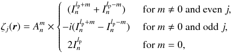 \appendix \setcounter{section}{1} \begin{equation} \zeta_j(\vec{r}) = A_n^m \times \begin{cases} ~~ (I_n^{l_{\rm p}+m} + I_n^{l_{\rm p}-m}) &\text{ for }m \neq 0 \text{ and even }j, \\[1mm] -i (I_n^{l_{\rm p}+m} - I_n^{l_{\rm p}-m}) &\text{ for }m \neq 0 \text{ and odd }j, \\[1mm] ~~ 2 I_n^{l_{\rm p}}&\text{ for }m = 0, \\ \end{cases} \label{eq:zetai_Ink} \end{equation}