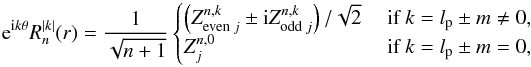 \appendix \setcounter{section}{1} \begin{equation} {\rm e}^{{\rm i}k \theta} R_n^{|k|}(r) = \frac{1}{\sqrt{n+1} } \begin{cases} \left( Z_{\text{even }j}^{n,k} \pm {\rm i} Z_{\text{odd }j}^{n,k} \right)/\sqrt{2} &\text{ if } k = l_{\rm p}\pm m \neq 0, \\ Z_{j}^{n,0} & \text{ if } k = l_{\rm p} \pm m = 0, \end{cases} \end{equation}