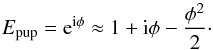 \begin{equation} E_{\rm pup} = {\rm e}^{{\rm i} \phi} \approx 1 + {\rm i} \phi - \dfrac{\phi^2}{2}\cdot \end{equation}