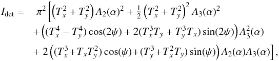 \begin{equation} \begin{array}{@{}ll} I_{\rm det} =\,& \pi^2 \left[\left(T_x^2+T_y^2 \right) A_2(\alpha)^2 + \frac{1}{2} \left(T_x^2+T_y^2 \right)^2 A_3(\alpha)^2 \right. \\[2mm] &\! \! + \left( (T_x^4 - T_y^4) \cos(2 \psi) + 2 (T_x^3T_y+T_y^3T_x) \sin(2 \psi) \right) A_3^2(\alpha) \\[2mm] &\! \! + \left. 2 \left( (T_x^3 \! + \! T_x T_y^2) \cos(\psi) \! + \! (T_y^3 \! + \! T_x^2 T_y)\sin(\psi) \right) A_2(\alpha) A_3 (\alpha)\right], \\ \end{array} \label{eq:Idet} \end{equation}
