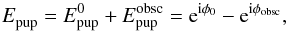 \begin{equation} E_{\rm pup}^{\rm } = E_{\rm pup}^0 + E_{\rm pup}^{\rm obsc} = {\rm e}^{{\rm i} \phi_0} - {\rm e}^{{\rm i} \phi_{\rm obsc}}, \end{equation}