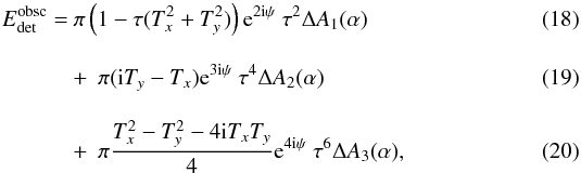 \begin{align} E_{\rm det}^{\rm obsc} =&~\pi \left( 1- \tau (T_x^2+T_y^2) \right) {\rm e}^{2 {\rm i} \psi} \ \tau^2 \Delta A_1(\alpha)\\[3mm] &+ ~\pi ({\rm i} T_y - T_x){\rm e}^{3 {\rm i} \psi}\ \tau^4 \Delta A_2(\alpha) \\[3mm] & + ~\pi \frac{T_x^2-T_y^2-4{\rm i}T_xT_y}{4} {\rm e}^{4 {\rm i} \psi}\ \tau^6 \Delta A_3(\alpha), \label{eq:Edet_obsc} \end{align}