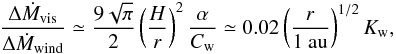 \begin{eqnarray} \frac{\Delta \dot{M}_{\rm vis}}{\Delta \dot{M}_{\rm wind}} \simeq \frac{9 \sqrt{\pi}}{2} \left(\frac{H}{r}\right)^2 \frac{\alpha}{C_{\rm w}} \simeq 0.02 \left(\frac{r}{1~ {\rm au}} \right)^{1/2} K_{\rm w}, \end{eqnarray}