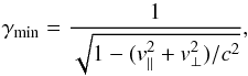 \begin{equation} \label{lorenzt} \gamma_{\rm min}=\frac{1}{\sqrt{1-(v_{\parallel}^2+v_{\perp}^2)/c^2}}, \end{equation}