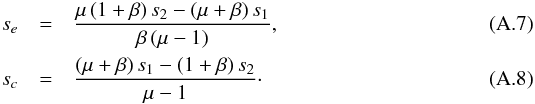 \appendix \setcounter{section}{1} \begin{eqnarray} % s_{e} & = & \frac{\mu \, (1+\beta) \, s_{2} - (\mu+\beta) \, s_{1}} {\beta\,(\mu-1)}, \\ s_{c} & = & \frac{(\mu+\beta) \, s_{1} - (1+\beta) \, s_{2}}{\mu-1}\cdot \end{eqnarray}