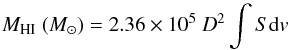 \begin{equation} M_{\rm HI} \ {(M_{\odot})} = 2.36 \times 10^{5} \ D^2 \int S{\rm d}v\ \label{eqn:atmass} \end{equation}
