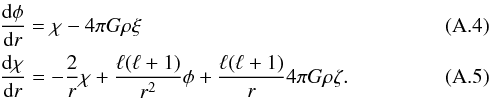 \appendix \setcounter{section}{1} \begin{eqnarray} &&{{\rm d}\phi\over {\rm d}r} = \chi - 4\pi G\rho \xi\\ &&{{\rm d}\chi\over {\rm d}r} = -{2\over r}\chi+ {\ell(\ell+1)\over r^2}\phi + {\ell(\ell+1)\over r} 4\pi G\rho \zeta. \end{eqnarray}
