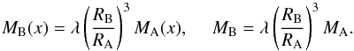 \begin{equation} M_{\rm B}(x)=\lambda\left(R_{\rm B}\over R_{\rm A}\right)^3 M_{\rm A}(x),~~~~~ M_{\rm B}=\lambda \left(R_{\rm B}\over R_{\rm A}\right)^3M_{\rm A}. \end{equation}