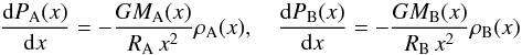 \begin{equation} {{\rm d}P_{\rm A}(x)\over {\rm d}x} =-{G M_{\rm A}(x)\over R_{\rm A}\,x^2}\rho_{\rm A}(x) ,~~~~ {{\rm d}P_{\rm B}(x)\over {\rm d}x} =-{G M_{\rm B}(x)\over R_{\rm B}\,x^2}\rho_{\rm B}(x) \end{equation}