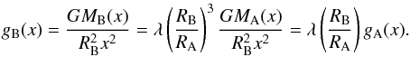 \begin{equation} g_{\rm B}(x)= {GM_{\rm B}(x)\over R_{\rm B}^2 x^2} = \lambda \left(R_{\rm B}\over R_{\rm A}\right)^3 {G M_{\rm A}(x)\over R_{\rm B}^2 x^2} = \lambda \left(R_{\rm B}\over R_{\rm A}\right) g_{\rm A}(x). \end{equation}