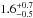 \hbox{$1.6 ^{+0.7}_{-0.5}$}