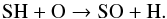 \begin{equation} \label{eq4} {\rm SH + O \rightarrow SO + H.} \end{equation}