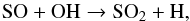 \begin{equation} \label{eq5} {\rm SO + OH \rightarrow SO_2 + H,} \end{equation}