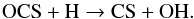 \begin{equation} \label{eq9} {\rm OCS + H \rightarrow CS + OH. } \end{equation}