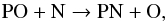 \begin{equation} \label{eq11} {\rm PO+ N \rightarrow PN + O,} \end{equation}
