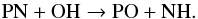 \begin{equation} \label{eq13} {\rm PN + OH \rightarrow PO + NH.} \end{equation}