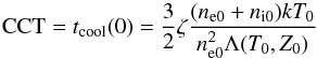 \begin{equation} \label{CCTeq} \mathrm{CCT} = t_\mathrm{{cool}}(0) = \frac{3}{2}\zeta \frac{(n_\mathrm{{e0}}+n_\mathrm{{i0}})kT_{0}}{{n}^{2}_\mathrm{{e0}}\Lambda(T_{0},Z_{0})} \end{equation}