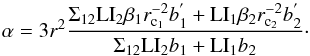 \begin{equation} \alpha = 3r^{2} \frac{\Sigma_{12}\mathrm{LI}_{2}\beta_{1}r^{-2}_{\mathrm{c}_{1}}b^{'}_{1} + \mathrm{LI}_{1}\beta_{2}r^{-2}_{\mathrm{c}_{2}}b^{'}_{2}}{\Sigma_{12}\mathrm{LI}_{2}b_{1} + \mathrm{LI}_{1}b_{2}}\cdot \end{equation}