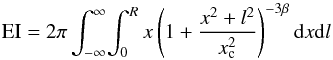 \begin{equation} \mathrm{EI} = 2\pi \int_{-\infty }^{\infty } \! \int_{0}^{R} x\left(1+\frac{x^{2}+l^{2}}{x^{2}_{\rm c}} \right)^{-3\beta} \mathrm{d}x\mathrm{d}l \end{equation}