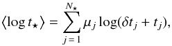 \begin{equation} \left< \log t_\star \right> = \sum^{N_\star}_{j\,=\,1} \mu_j \log (\delta t_j + t_j), \end{equation}
