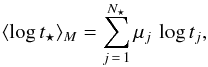 \begin{equation} \langle \log t_\star \rangle_M = \sum _{j\,=\,1}^{N_\star} \mu_j \,\log t_j, \label{eq:logtm} \end{equation}