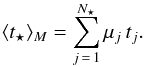 \begin{equation} \langle t_\star \rangle_M = \sum _{j\,=\,1}^{N_\star} \mu_j \, t_j. \label{eq:logtm2} \end{equation}