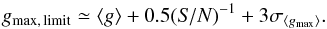 \begin{equation} g_{\rm max,\,limit} \simeq \langle g \rangle + 0.5(\mathit{S/N})^{-1} + 3\sigma_{\langle g_{\rm max} \rangle}. \label{eq:gmax-gmean_general} \end{equation}