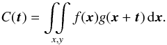 \begin{equation} C(\vec{t}) = \mathop{\int \!\!\! \int}_{x,y} f(\vec{x}) g(\vec{x}+\vec{t}) \, {\rm d}\vec{x}. \label{eq:ccf} \end{equation}