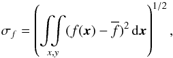 \begin{equation} \sigma_f = \left( \mathop{\int \!\!\! \int}_{x, y} (f(\vec{x})-\overline{f})^2 \,{\rm d}\vec{x} \right )^{1/2}, \label{eq:sigf} \end{equation}