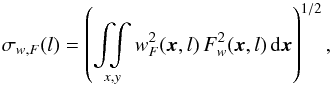 \begin{equation} \sigma_{w,F}(l) = \left( \mathop{\int \!\!\! \int}_{x, y} w_F^2(\vec{x},l) \, F_w^2(\vec{x},l) \,{\rm d}\vec{x} \right )^{1/2}, \label{eq:wsigf} \end{equation}