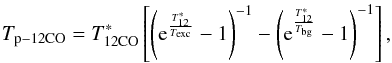 \begin{equation} T_{\rm p-12CO} = T_{\rm 12CO}^*\left[\left({\rm e}^{\frac{T_{12}^*} {T_{\rm exc}}}-1\right)^{-1} -\left({\rm e}^{\frac{T_{12}^*} {T_{\rm bg}}}-1\right)^{-1}\right] \label{texc12co} , \end{equation}