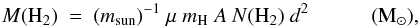 \begin{equation} \label{eq:masa} {M\rm (H_2)}\ =\ (m_{\rm sun})^{-1}\ \mu\ m_{\rm H}\ A \ {\it N}(\rm H_2)\ {\it d}^2 \quad \quad \quad {\rm (M_{\odot})} , \end{equation}