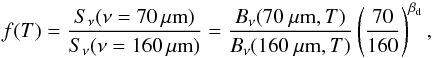 \begin{equation} f(T) = \frac{S_\nu({\nu=70\,\mu\rm m})}{S_\nu({\nu=160\,\mu\rm m})} = \frac{B_\nu(70~\mu {\rm m},{T})}{B_\nu(160~\mu {\rm m},{T})} \left( \frac{70}{160} \right) ^{\beta_{\rm d}} , \end{equation}