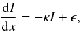 \begin{eqnarray} \frac{{\rm d}I}{{\rm d}x} = -\kappa I + \epsilon, \end{eqnarray}