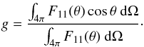 \begin{eqnarray} \label{eq:asymmetry} g=\frac{\int_{4\pi} F_{11}(\theta) \cos\theta~{\rm d}\Omega}{\int_{4\pi} F_{11}(\theta)~{\rm d}\Omega}\cdot \end{eqnarray}