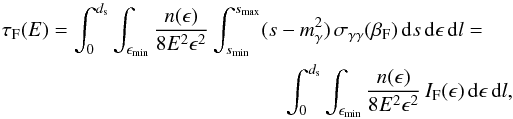 \appendix \setcounter{section}{1} \begin{eqnarray} \tau_{\rm F}(E)=\int_{0}^{d_{\rm s}} \int _{\epsilon_{\rm min}} \frac{n(\epsilon)}{8E^2\epsilon^2}\int _{s_{\rm min}}^{s_{\rm max}} (s-m^2_{\rm \gamma}) \, \sigma_{\gamma\gamma}(\beta_{\rm F}) \,{\rm d}s \, {\rm d}\epsilon \, {\rm d}l = \nonumber\\ \int_{0}^{d_{\rm s}} \int _{\epsilon_{\rm min}} \frac{n(\epsilon)}{8E^2\epsilon^2}\, I_{\rm F}(\epsilon) \, {\rm d}\epsilon \, {\rm d}l, \label{tauappf} \end{eqnarray}