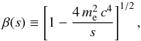 \appendix \setcounter{section}{1} \begin{equation} \beta(s) \equiv \left[1 - \frac{4 \, m_{\rm e}^2 \, c^4}{s} \right]^{1/2}, \label{beta} \end{equation}