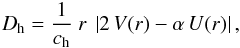 \begin{eqnarray*} D_\text{h}= \frac{1}{c_\text{h}}\ r\ \left| 2\,V(r) - \alpha\,U(r) \right|, \end{eqnarray*}