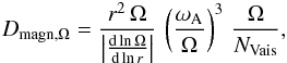 \begin{eqnarray*} D_{\text{magn,}\Omega} = \frac{r^2\,\Omega}{\left| \frac{\text{d}\ln\Omega}{\text{d}\ln r} \right|}\,\left( \frac{\omega_\text{A}}{\Omega} \right)^3\,\frac{\Omega}{N_\text{Vais}}, \end{eqnarray*}