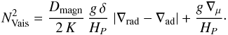 \begin{eqnarray*} N_\text{Vais}^2 = \frac{D_\text{magn}}{2\,K}\,\frac{g\,\delta}{H_P}\,\left|\nabla_\text{rad}-\nabla_\text{ad}\right| + \frac{g\,\nabla_\mu}{H_P}\cdot \end{eqnarray*}