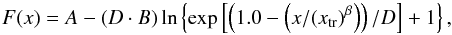 \begin{equation} F(x)= A - (D\cdot B)\ln\left\{\exp\left[\left(1.0 - \left(x/(x_{\rm tr})^{\beta}\right)\right)/D\right] + 1\right\}, \end{equation}