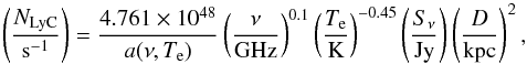 \begin{equation} \label{eq:nlcy} \left(\frac{N_{\rm LyC}}{\rm s^{-1}}\right) = \frac{4.761 \times 10^{48}}{a(\nu, T_{\rm e})} \left(\frac{\nu}{\rm GHz}\right)^{0.1} \left(\frac{T_{\rm e}}{\rm K}\right)^{-0.45} \left(\frac{S_{\nu}}{\rm Jy}\right) \left(\frac{D}{\rm kpc}\right)^2, \end{equation}