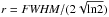 \hbox{$r = \textit{FWHM} / (2\sqrt{\rm ln2})$}