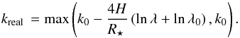\begin{equation} \kreal = \max\left( k_0 - \frac{4H}{\rstar} \left ( \ln \lambda + \ln\lambda_0 \right ), k_0 \right). \end{equation}