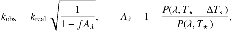 \begin{equation} \kobs = \kreal \sqrt{\frac{1}{1-fA_\lambda}}, \qquad A_\lambda = 1 - \frac{P(\lambda, \teff-\Delta \tspot)}{P(\lambda,\teff)}, \end{equation}