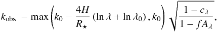 \begin{equation} \kobs = \max\left( k_0 - \frac{4H}{\rstar} \left ( \ln \lambda + \ln\lambda_0 \right ), k_0 \right) \sqrt{\frac{1-c_\lambda}{1-fA_\lambda}}, \end{equation}