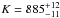 \hbox{$K = 885^{+12}_{-11}$}