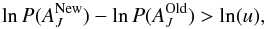 \begin{equation} \ln P(A_{J}^{\rm New}) - \ln P(A_{J}^{\rm Old}) > \ln(u), \end{equation}